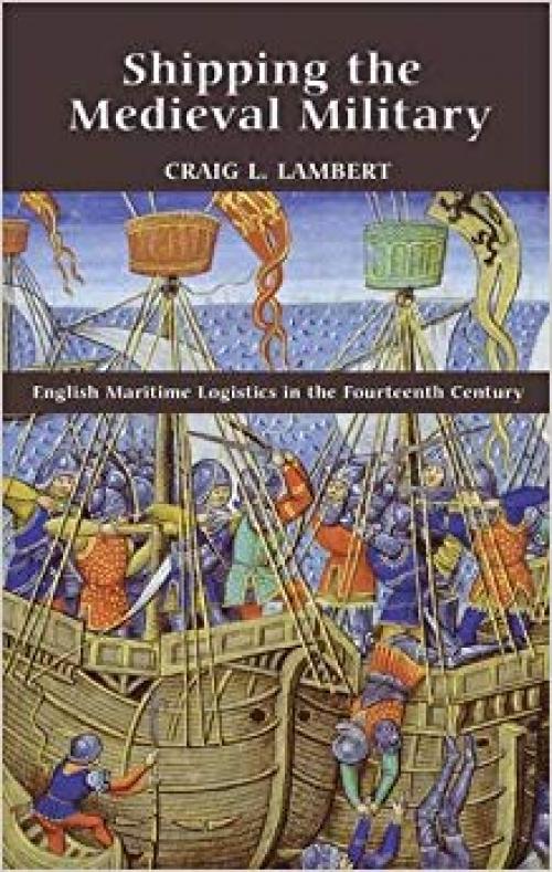Shipping the Medieval Military: English Maritime Logistics in the Fourteenth Century (Warfare in History) - 1843836548