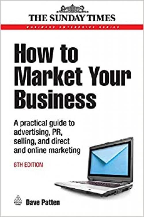  How to Market Your Business: A Practical Guide to Advertising, PR, Selling, Direct and Online Marketing 6th edition (Business Enterprise) 