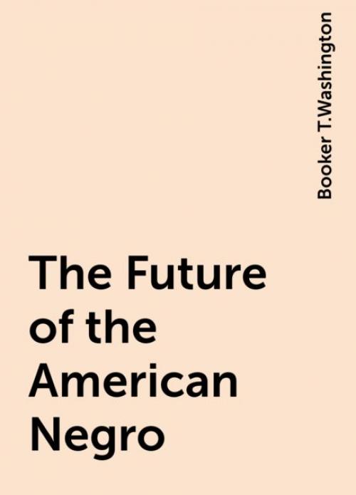 The Future of the American Negro - Booker T.Washington