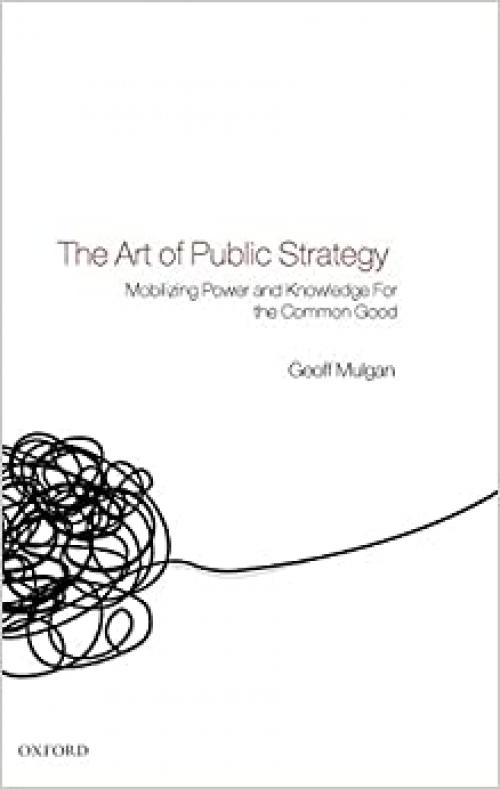  The Art of Public Strategy: Mobilizing Power and Knowledge for the Common Good 