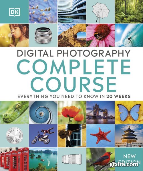 Digital Photography Complete Course: Everything You Need to Know in 20 Weeks, New Edition