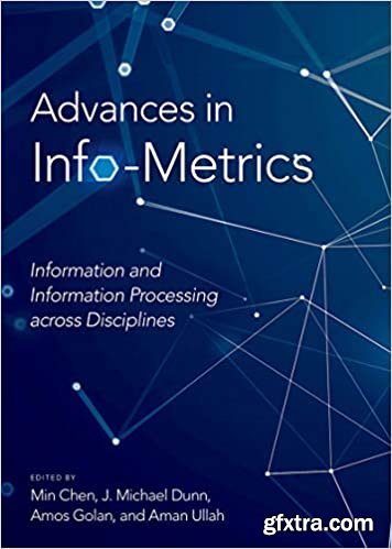 Advances in Info-Metrics: Information and Information Processing across Disciplines