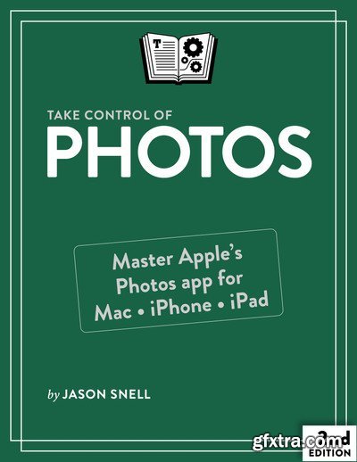Take Control of Photos, 2nd Edition: Master Apple’s Photos app in macOS, iOS, and iPadOS! (Version 2.2)