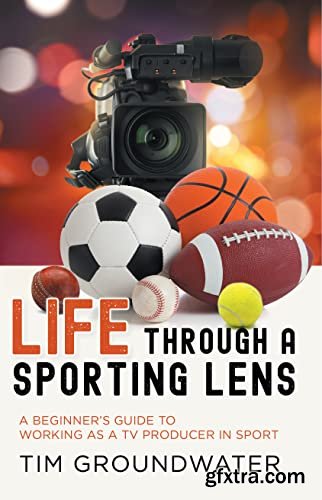 Life Through A Sporting Lens: A Beginner\'s Guide To Working As A Tv Producer In Sport