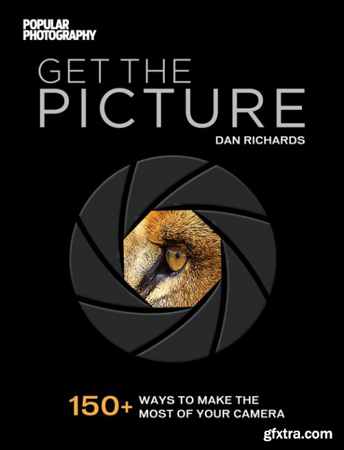 Get the Picture: 150+ Ways to Make the Most of Your Camera (Popular Photography)