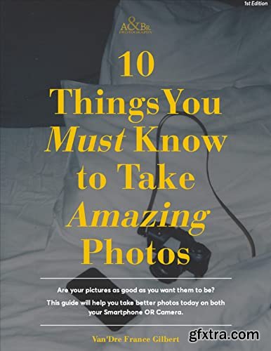 10 Things You Must Know to Take Amazing Photos