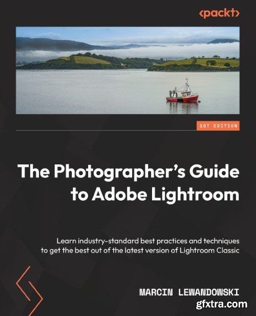 The Photographer\'s Guide to Adobe Lightroom: Learn industry-standard best practices and techniques