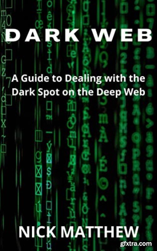 DARK WEB: A Guide to Dealing with the Dark Spot on the Deep Web