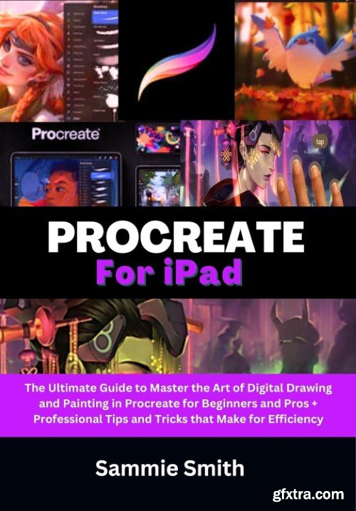 Procreate For iPad: The Ultimate Guide to Master the Art of Digital Drawing and Painting in Procreate for Beginners and Pros
