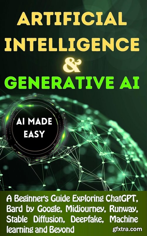 Artificial Intelligence & Generative AI Made EASY: A Beginner's Guide to Mastering ChatGPT, Google Bard & Tomorrow's Tech Today